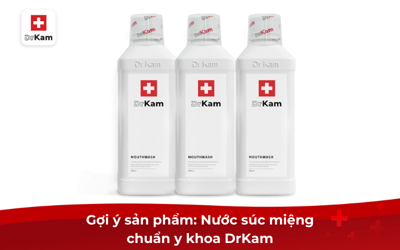 Gợi ý sản phẩm: Nước súc miệng chuẩn y khoa DrKam