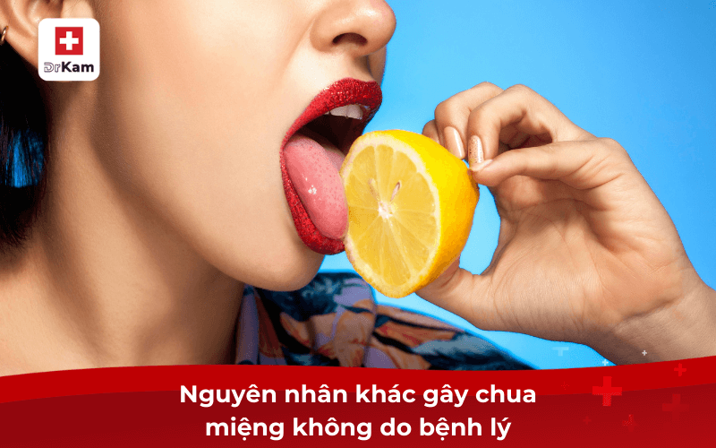 Chua miệng là bệnh gì? Nguyên nhân và cách điều trị 8 Nguyên nhân khác gây chua miệng không do bệnh lý