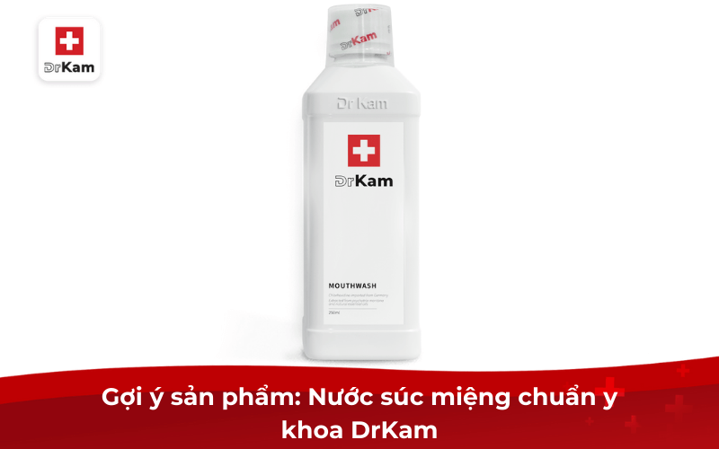 Gợi ý sản phẩm: Nước súc miệng chuẩn y khoa DrKam