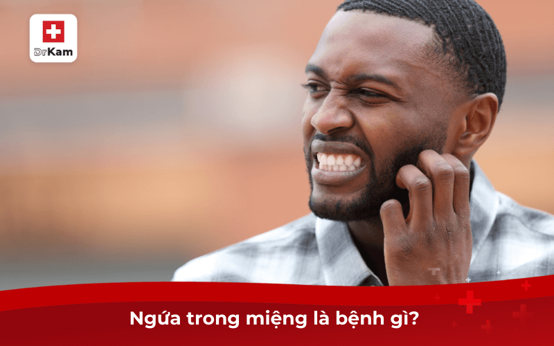 Thường xuyên ngứa trong miệng là bệnh gì? Chữa thế nào? 6 Ngứa trong miệng là bệnh gì?