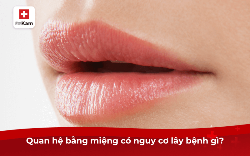 Quan hệ bằng miệng có nguy cơ lây bệnh gì?