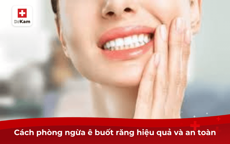 Bị ê buốt răng là bệnh gì? Nguyên nhân và cách phòng ngừa 9 Cách phòng ngừa ê buốt răng hiệu quả và an toàn