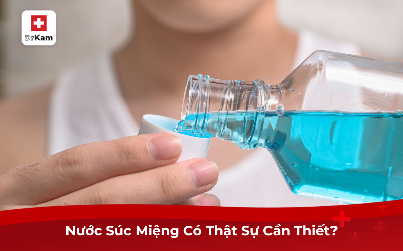 Chọn Nước Súc Miệng Phù Hợp Với Vấn Đề Răng Miệng Của Bạn 7 Nước Súc Miệng Có Thật Sự Cần Thiết?