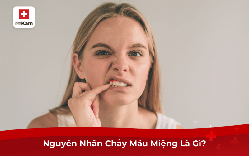 Tình Trạng Chảy Máu Trong Miệng Là Bệnh Gì? Nguyên Nhân 8 Nguyên Nhân Chảy Máu Trong Miệng Là Bệnh Gì?
