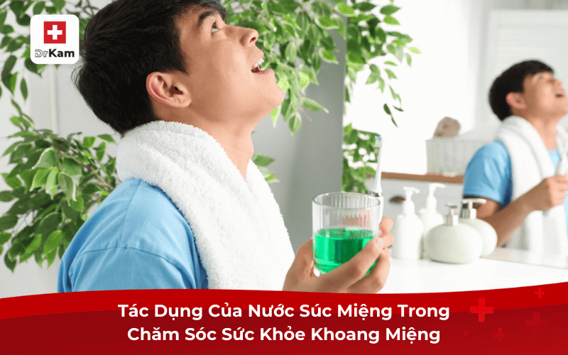 Chọn Nước Súc Miệng Phù Hợp Với Vấn Đề Răng Miệng Của Bạn 8 Tác Dụng Của Nước Súc Miệng Trong Chăm Sóc Sức Khỏe Khoang Miệng