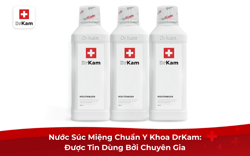 Chọn Nước Súc Miệng Phù Hợp Với Vấn Đề Răng Miệng Của Bạn 9 Nước Súc Miệng Chuẩn Y Khoa DrKam: Được Tin Dùng Bởi Chuyên Gia