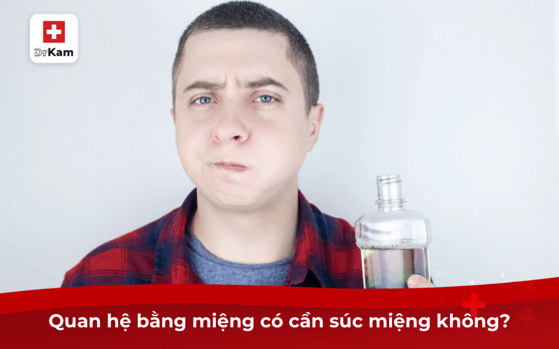 Quan hệ bằng miệng nên dùng nước súc miệng nào phòng bệnh 8 Quan hệ bằng miệng có cần súc miệng không?