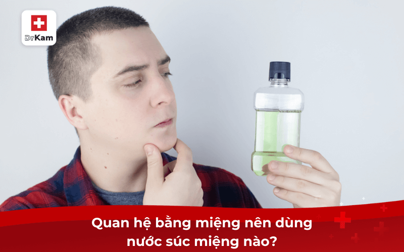 Quan hệ bằng miệng nên dùng nước súc miệng nào phòng bệnh 9 Quan hệ bằng miệng nên dùng nước súc miệng nào?