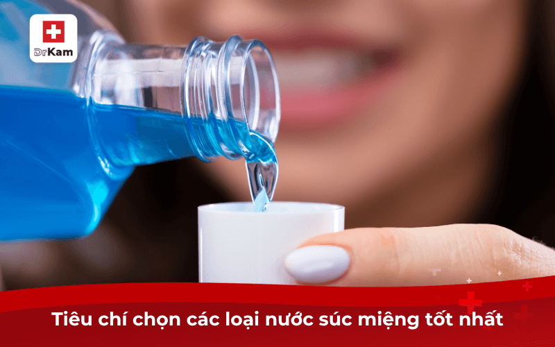 Tiêu chí chọn các loại nước súc miệng tốt nhất