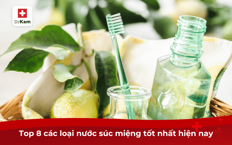 Top 8 các loại nước súc miệng tốt nhất hiện nay