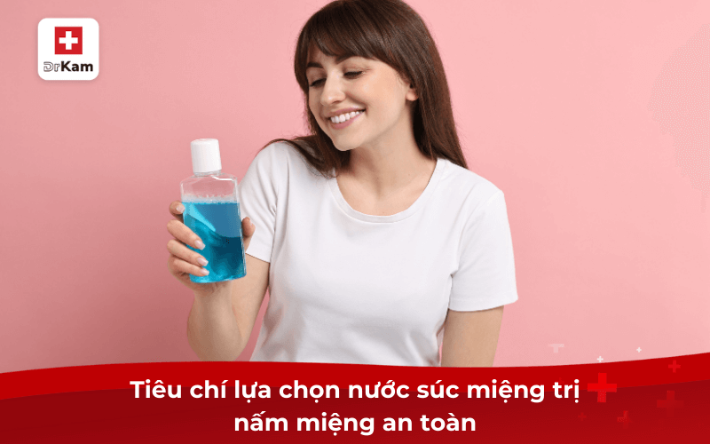 Tiêu chí lựa chọn nước súc miệng trị nấm miệng an toàn