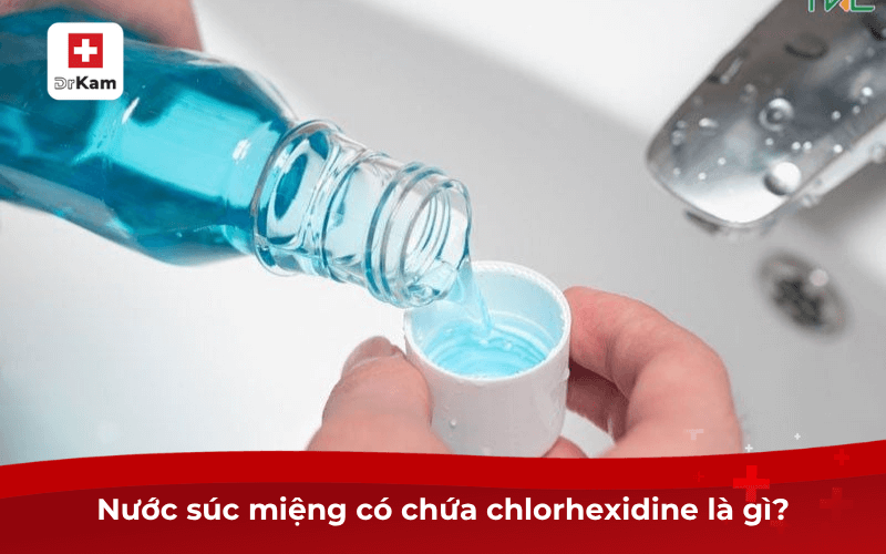 Top 7 nước súc miệng có chứa chlorhexidine tốt nhất hiện nay 6 Nước súc miệng có chứa chlorhexidine là gì?