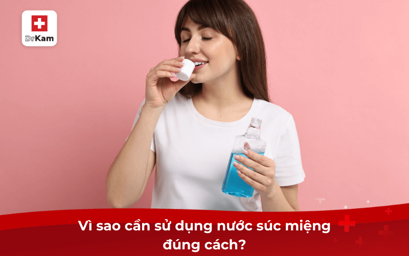 Vì sao cần sử dụng nước súc miệng đúng cách?