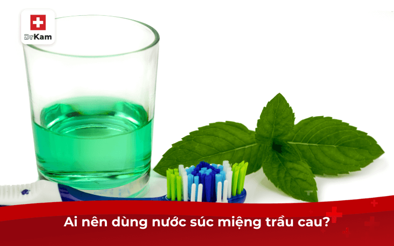 Cách làm nước súc miệng trầu cau hiệu quả tại nhà 7 Ai nên dùng nước súc miệng trầu cau?