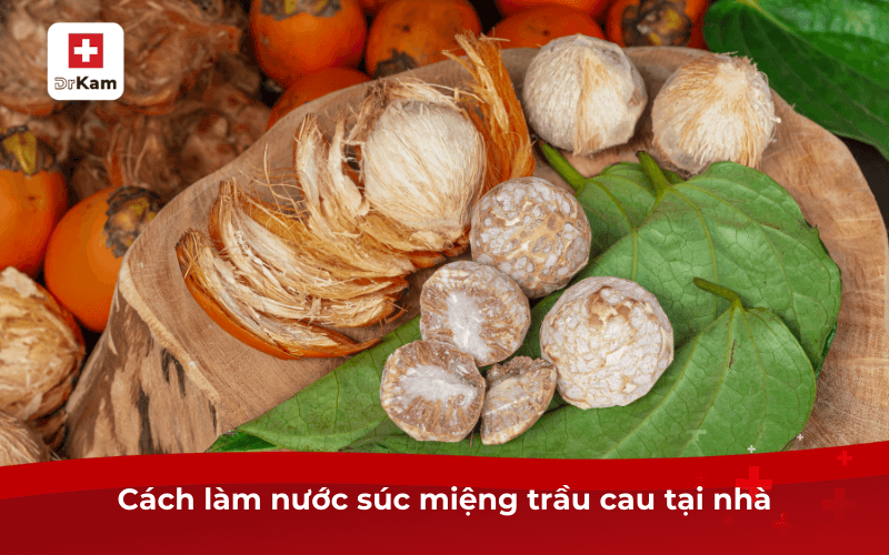 Cách làm nước súc miệng trầu cau hiệu quả tại nhà 8 Cách làm nước súc miệng trầu cau tại nhà