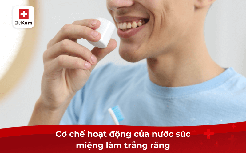 Nước súc miệng làm trắng răng có thật sự hiệu quả không? 7 Cơ chế hoạt động của nước súc miệng làm trắng răng