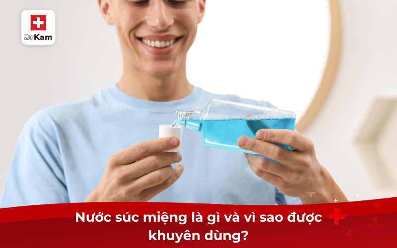 Sử dụng nước súc miệng có tốt không? Có lưu ý gì? 6 Nước súc miệng là gì và vì sao được khuyên dùng?