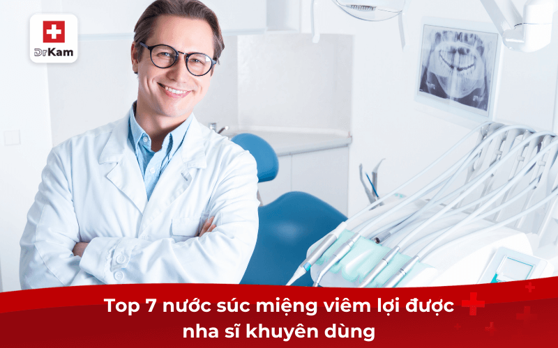 Top 7 nước súc miệng viêm lợi được nha sĩ khuyên dùng