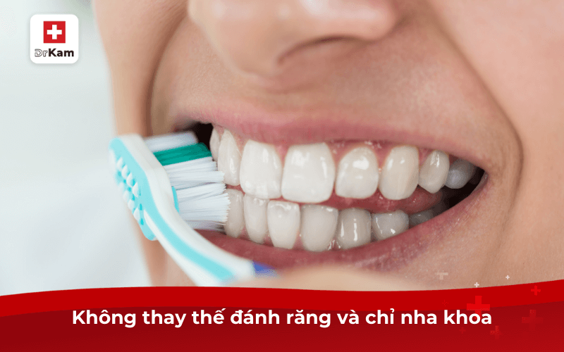 Không thay thế đánh răng và chỉ nha khoa