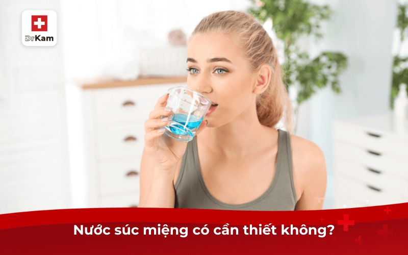 Công dụng của nước súc miệng trong chăm sóc răng miệng 7 Nước súc miệng có cần thiết không?