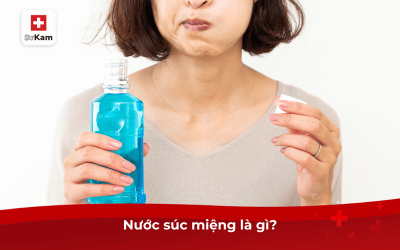 Công dụng của nước súc miệng trong chăm sóc răng miệng 6 Nước súc miệng là gì?