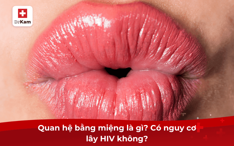Quan hệ bằng miệng là gì? Có nguy cơ lây HIV không?