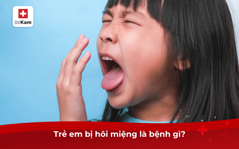Trẻ em bị hôi miệng là bệnh gì? Điều trị và phòng ngừa 6 Trẻ em bị hôi miệng là bệnh gì?