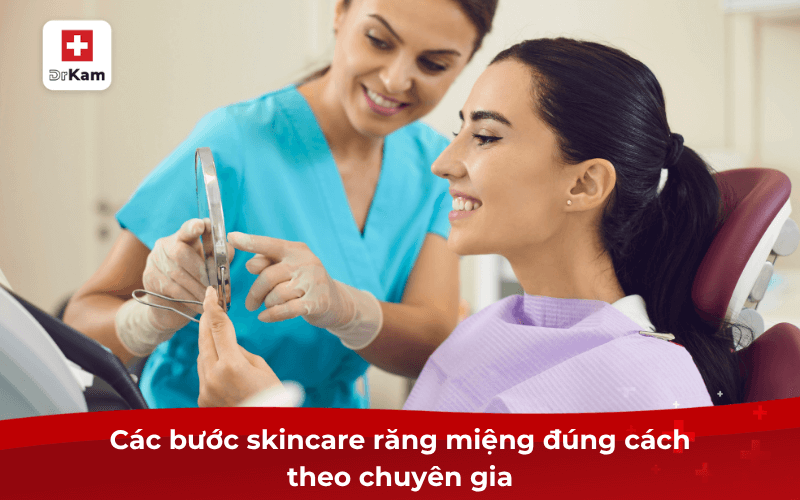 Các bước skincare răng miệng đúng cách theo chuyên gia