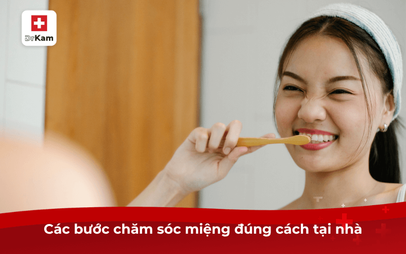 Các bước chăm sóc miệng đúng cách tại nhà