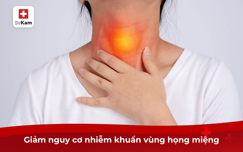 Giảm nguy cơ nhiễm khuẩn vùng họng miệng