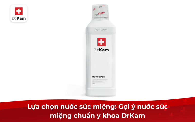 Lựa chọn nước súc miệng: Gợi ý nước súc miệng chuẩn y khoa DrKam