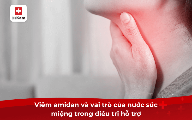 Lựa chọn nước súc miệng trị viêm amidan hiệu quả 6 Viêm amidan và vai trò của nước súc miệng trong điều trị hỗ trợ