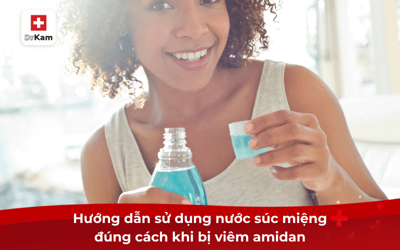 Lựa chọn nước súc miệng trị viêm amidan hiệu quả 8 Hướng dẫn sử dụng nước súc miệng trị viêm amidan đúng cách