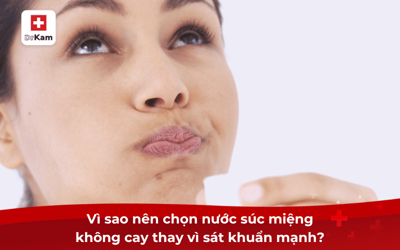 Top 7 nước súc miệng không cay tốt nhất hiện nay 6 Vì sao nên chọn nước súc miệng không cay thay vì sát khuẩn mạnh?