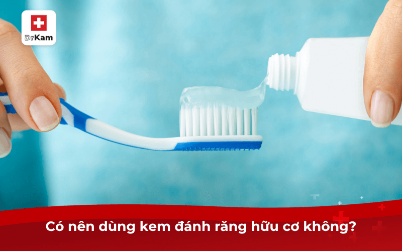 Top 8 kem đánh răng hữu cơ tốt nhất hiện nay 9 Có nên dùng kem đánh răng hữu cơ không?