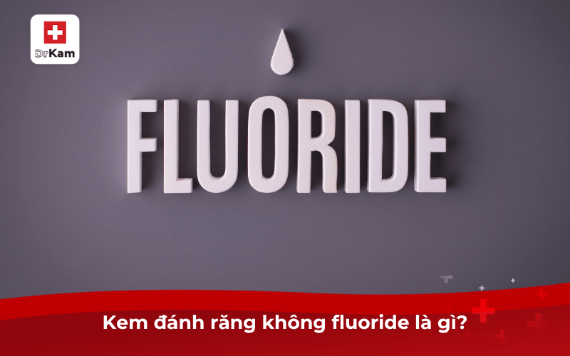 Top 5 Kem đánh răng không fluoride an toàn hiệu quả mọi người bác sĩ khuyên dùng 5 Kem đánh răng không fluoride là gì?