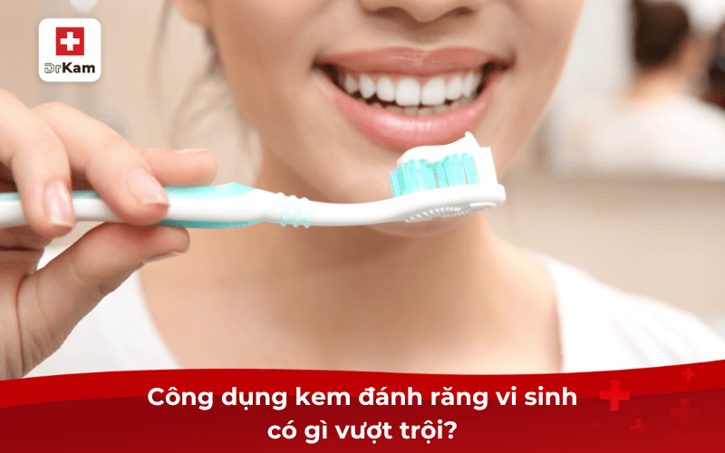Công dụng kem đánh răng vi sinh có gì vượt trội?