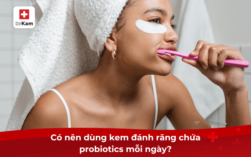 Kem đánh răng chứa probiotics là gì? Có nên dùng mỗi ngày? 8 Có nên dùng kem đánh răng chứa probiotics mỗi ngày?