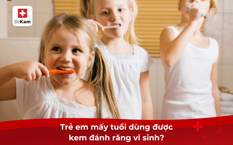 Trẻ em mấy tuổi dùng được kem đánh răng vi sinh?