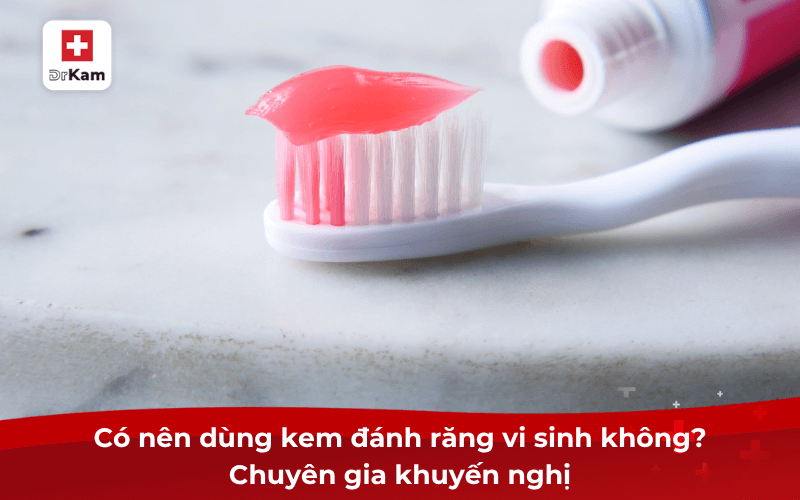 Giải đáp: Có nên dùng kem đánh răng vi sinh không? 10 Có nên dùng kem đánh răng vi sinh không? Chuyên gia khuyến nghị