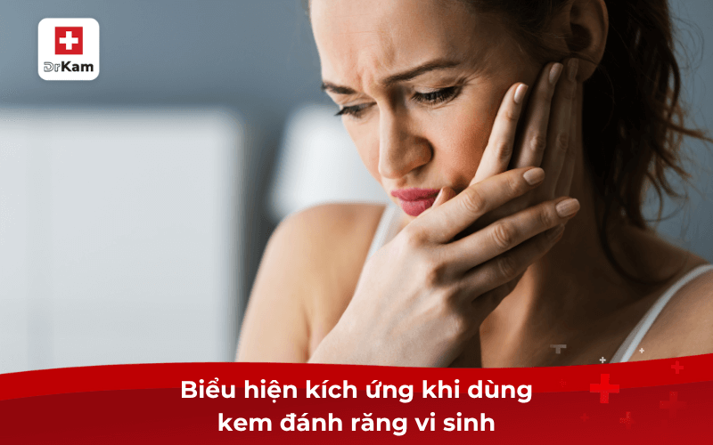 Biểu hiện kích ứng khi dùng kem đánh răng vi sinh