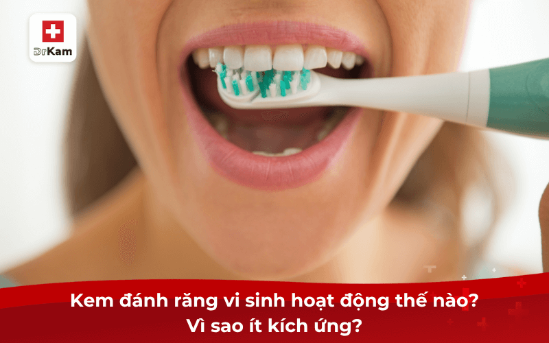 Kem đánh răng vi sinh hoạt động thế nào? Vì sao ít kích ứng?