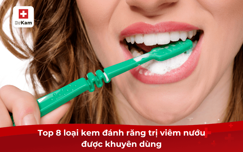 Top 8 loại kem đánh răng trị viêm nướu được khuyên dùng