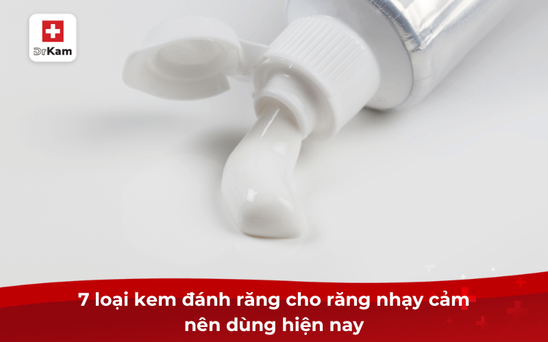 7 loại kem đánh răng cho răng nhạy cảm nên dùng hiện nay