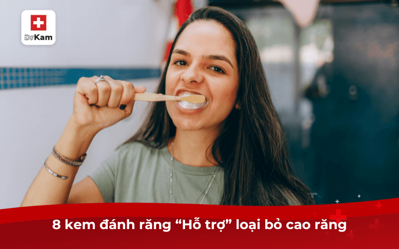 8 kem đánh răng “Hỗ trợ” loại bỏ cao răng