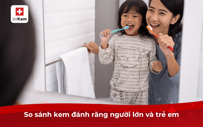 So sánh kem đánh răng người lớn và trẻ em