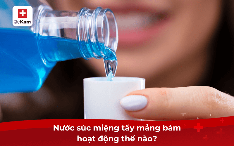 Nước súc miệng tẩy mảng bám hoạt động thế nào?