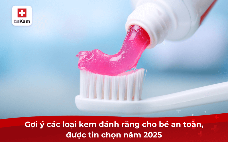 Gợi ý các loại kem đánh răng cho bé an toàn, được tin chọn năm 2025