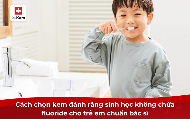 Chọn kem đánh răng sinh học không chứa fluoride cho trẻ em 9 Cách chọn kem đánh răng sinh học không chứa fluoride cho trẻ em chuẩn bác sĩ