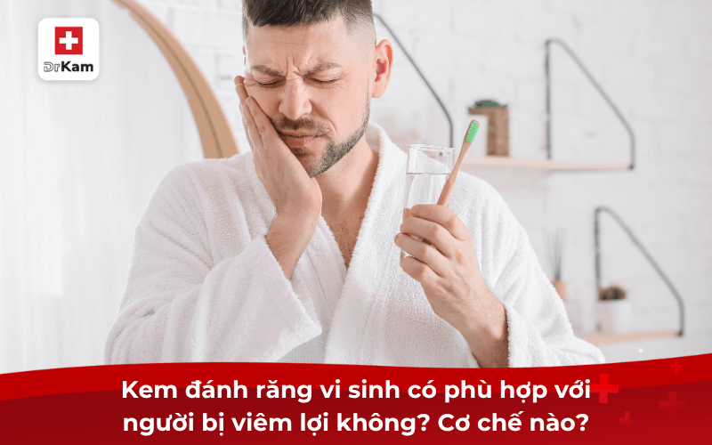 Kem đánh răng vi sinh có phù hợp với người bị viêm lợi không? Tại sao 7 Kem đánh răng vi sinh có phù hợp với người bị viêm lợi không? Cơ chế nào?